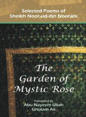 The Garden of Mystic Rose: Selected Poems of Sheikh Noor-ud-din Noorani / Ullah, Abu Nayeem & Ali, Ghulam (Tr.)