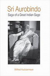Sri Aurobindo: Saga of a Great Indian Sage / Huchzermeyer, Wilfried 