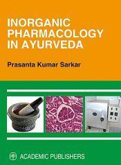 Inorganic Pharmacology in Ayurveda / Sarkar, Prasanta Kumar 