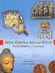 India, Central Asia and Russia: Three Millennia of Contacts / Tripathi, D.N.; Agrawal, R.C. & Shukla, P.K. (Eds.)