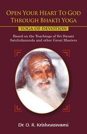Open Your Heart to God through Bhakti Yoga: Yoga of Devotion: Based on the teachings of Sri Swami Satchidananda and other Great Masters / Krishnaswami, O.R. (Dr.)