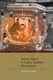 Family Matters in Indian Buddhist Monasticisms / Clarke, Shayne 