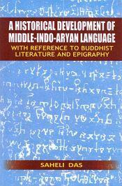 A Historical Development of Middle-Indo-Aryan Language (With reference to Buddhist Literature and Epigraphy) / Das, Saheli 