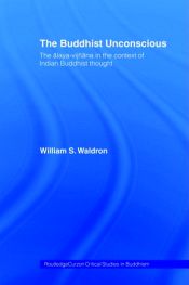 The Buddhist Unconscious: The alaya-vijnana in the context of Indian Buddhist thought / Waldron, William S. 