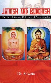 Jainism and Buddhism: The Revolutionary Religions of Ancient India / Shweta (Dr.)