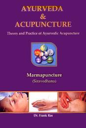Ayurveda and Acupuncture: Theory and Practice of Ayurvedic Acupuncture - Marmapuncture (Siravedhana) / Ros, Frank (Dr.)
