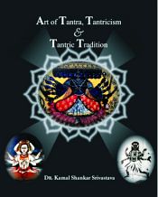 Art of Tantra, Tantricism and Tantric Tradition / Srivastava, Kamal Shankar (Dr.)