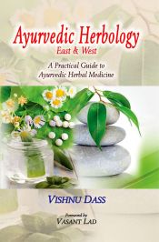 Ayurvedic Herbology - East and West: A Practical Guide to Ayurvedic Herbal Medicine / Dass, Vishnu 