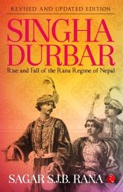 Singha Durbar: Rise and Fall of the Rana Regime of Nepal (Revised and Updated Edition) / Rana, Sagar S.J.B. 