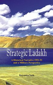Strategic Ladakh: A Historical Narrative 1951-53 and a Military Perspective / Nath, Rajendra 