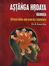 Astanga Hrdaya of Vagbhata (Sutrasthana and Maulika Siddhanta) (Sanskrit text with English translation) / Rao, B. Rama (Dr.)