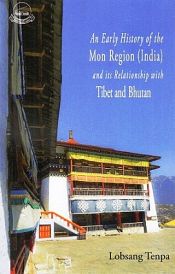An Early History of the Mon Region (India) and its Relationship with Tibet and Bhutan / Tenpa, Lobsang 