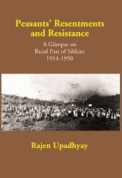 Peasants' Resentments and Resistance: A Glimpse on Rural of Sikkim 1914-1950 / Upadhyay, Rajen 