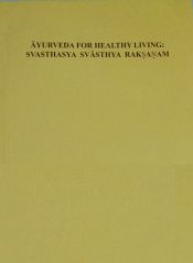 Ayurveda for Healthy Living: Svasthasya Svasthya Raksanam / Prasad, P.V.V.; Subhaktha, P.K.J.P. & Dwivedi, Rambabu R. 