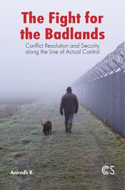 The Fight for the Badlands: Conflict Resolution and Security along the Line of Actual Control (LAC) / Anirudh R. 