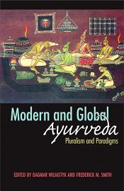 Modern and Global Ayurveda: Pluralism and Paradigms / Wujastyk, Dagmar & Smith, Frederick M. (Eds.)