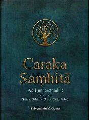 Caraka Samhita: As I Understood It: Part 1: Sutra Sthana (Chapter 1-16) / Gupta, Shivenarain N. (Dr.)
