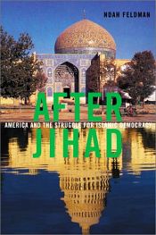 After Jihad: America and the Struggle for Islamic Democracy / Feldman, Noah 