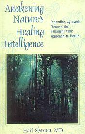 Awakening Nature's Healing Intelligence: Expanding Ayurveda through the Maharishi Vedic Approach to Health / Sharma, Hari 