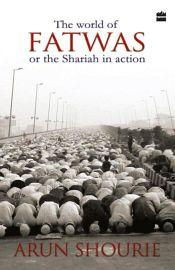 The World of Fatwas or the Shariat in Action / Shourie, Arun 