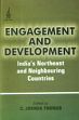 Engagement and Development: India's Northeast and Neighbouring Countries /  Thomas, C. Joshua (Ed.)