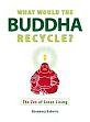 What Would the Buddha Recycle? The Zen of Green Living /  Roberts, Rosemary 