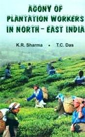 Agony of Plantation Workers in North-East India / Sharma, K.R. & Das, T.C. 