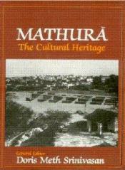 Mathura: The Cultural Heritage / Srinivasan, Doris Meth (Ed.)