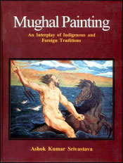 Mughal Painting: An Interplay of Indigenous and Foreign Traditions / Srivastava, Ashok Kumar 