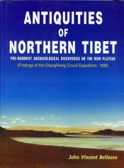Antiquities of Northern Tibet: Pre-Buddhist Archaeological Discoveries on the High Plateau, Findings of the Changthang Circuit Expedition 1999 / Bellezza, John Vincent 