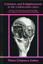 Existence and Enlightenment in the Lankavatara-sutra: A Study in the Ontology and Epistemology of the Yogacara School of Mahayana Buddhism / Sutton, Florin Giripescu 