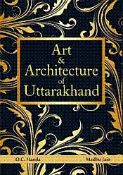 Art and Architecture of Uttarakhand / Handa, O.C. & Jain, Madhu 