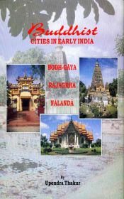 Buddhist Cities in Early India: Buddha-Gaya, Rajagrha, Nalanda (Rare Book) / Thakur, Upendra 