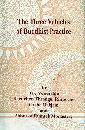 The Three Vehicles of Buddhist Practice by The Venerable Khenchen Thrangu Rinpoche, Geshe Rabjam and Abbot of Rumtek Monastery / Holmes, Ken (Tr.)