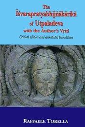 The Isvarapratyabhijnakarika of Utpaladeva: With the Author's Vrtti (Critically edited and annotation translation) / Torella, Raffaele 