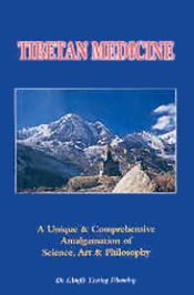 Tibetan Medicine: A Unique and Comprehensive Amalgamation of Science, Art and Philosophy / Dhondup, (Amji) Tsering & Metcalfe, Brian R. 