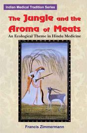 The Jungle and the Aroma of Meats: An Ecological Theme in Hindu Medicine / Zimmermann, Francis 
