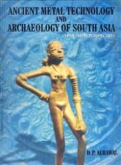 Ancient Metal Technology and Archaeology of South Asia: A Pan-Asian Perspective / Agrawal, D.P. 