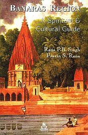 Banaras Region: A Spiritual and Cultural Guide / Singh, Rana P.B. & Rana, Pravin S. 