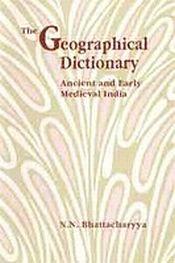 The Geographical Dictionary: Ancient and Early Medieval India / Bhattacharyya, N.N. (Comp.)