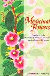 Medicinal Flowers: Puspayurveda: Medicinal Flowers of India and Adjacent Regions (Medicinal Flora Having Flowers with Medicinal and Allied Utility-first Book on Science of Medicinal Flowers Contributing Towards Development of New Discipline in the World) / Pandey, Gyanendra (Dr.)