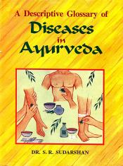 A Descriptive Glossary of Diseases in Ayurveda (Collected from Charaka, Susruta, Astangahrdaya, Madhava-Nidana and Kasyapa Samhita etc. with Symptoms) / Sudarshan, S.R. (Dr.)