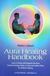Aura Healing Handbook: Learn and Interpret the Aura Perceive Energy Fields in Colour and Utilize them for Holistic Healing / Lubeck, Walter 