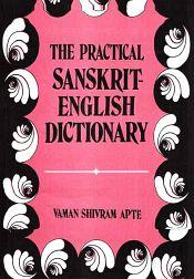 The Practical Sanskrit English Dictionary: Containing Appendices on Sanskrit Prosody, Important Literary and Geographical Names of Ancient India / Apte, Vaman Shivram 