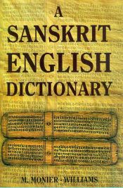 A Sanskrit-English Dictionary: Etymologically and Philologically Arranged with special reference to cognate Indo-European Languages / Monier-Williams, M. 