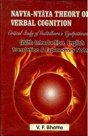 Navya-Nyaya Theory of Verbal Cognition: Critical Study of Gadadhara's Vyutpattivada with Introduction, English Translation and Explanatory Notes; 2 Volumes / Bhatta, V.P. 