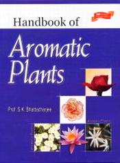 Handbook of Aromatic Plants, 2nd Revised Edition / Bhattacharjee, S.K. 