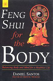 Feng Shui for the Body: Balancing Body and Mind for a Healthier Life / Santos, Daniel 