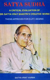 Satya Sudha: A Critical Evaluation of Dr. Satya Vrat Shastri's Creative Works (Thesis Approved for D.Litt. Digree) / Varma, Satya Vrat 