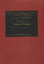 Advaita Vedanta (History of Science, Philosophy and Culture in Indian Civilization, Volume II, Part 2) / Balasubramanian, R. (Dr.)